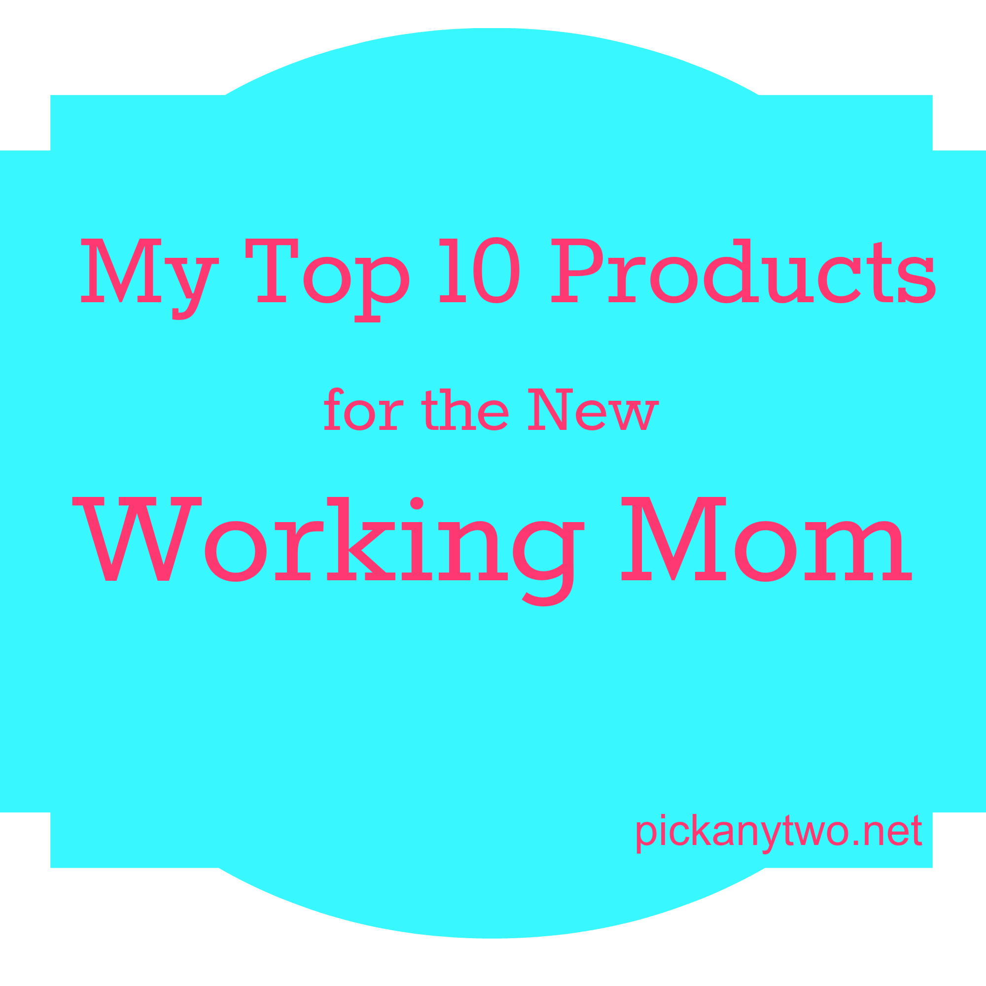 My Top 10 Products for the New Working Mom