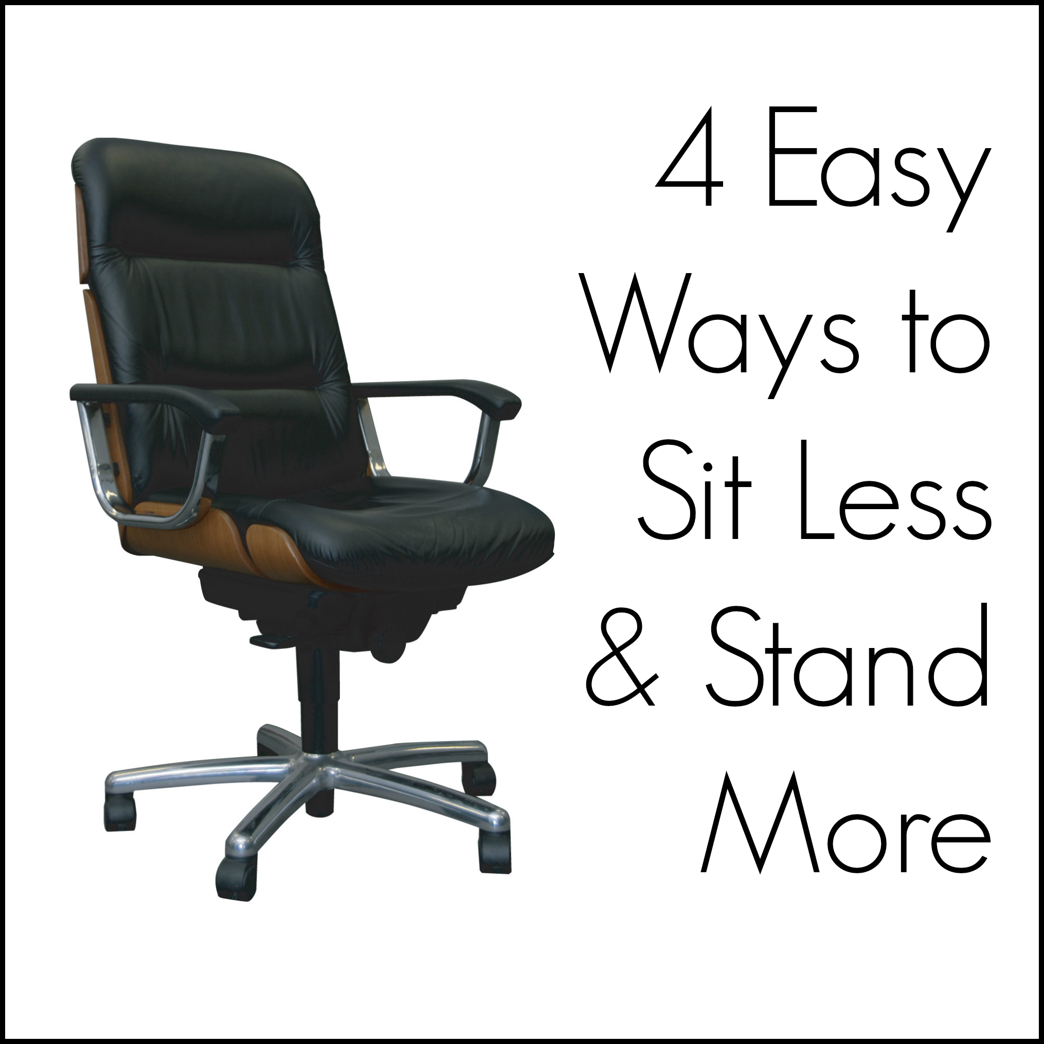 4 Easy Ways to Sit Less & Stand More