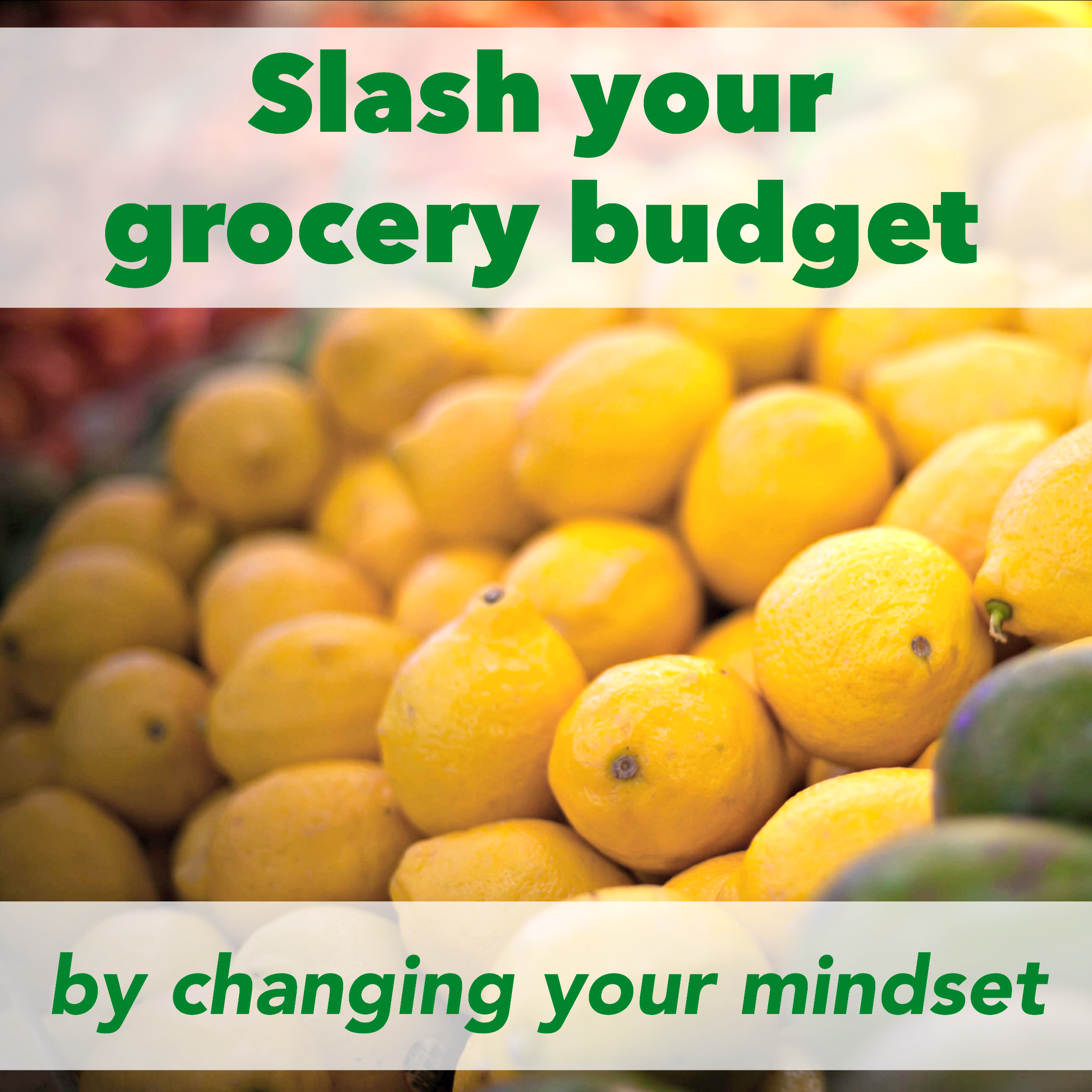 Tips for saving money on groceries by changing your mentality about grocery shopping