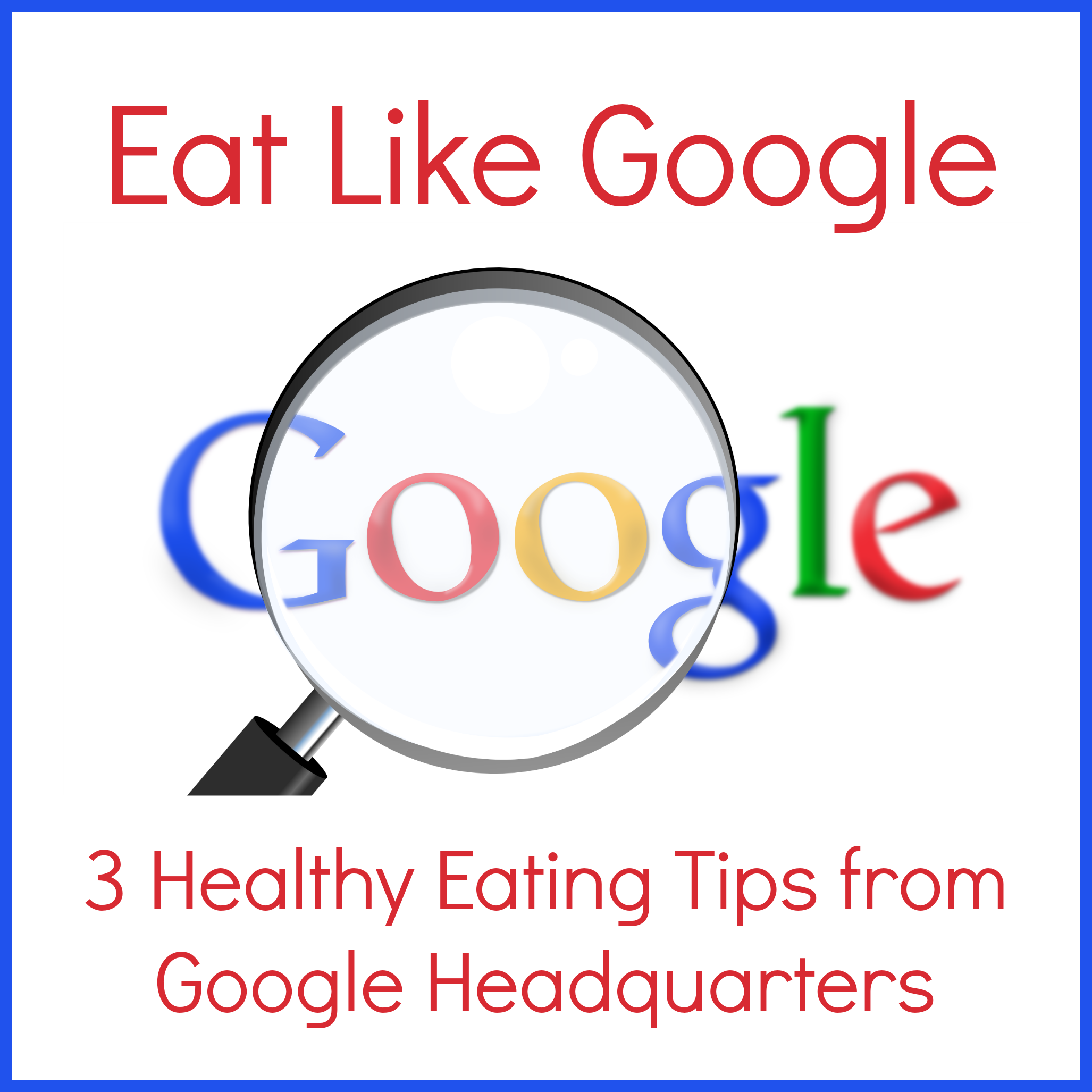 Eat Like Google: 3 Healthy Eating Tips from Google Headquarters